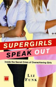 Paperback Supergirls Speak Out: Inside the Secret Crisis of Overachieving Girls Book