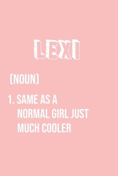 Lexi Same as a normal girl just much cooler: Notebook Gift lined Journal , notebook for writing, Personalized Lexi Name Gift Idea Notebook Diary: Gift ... Diary for Lexi , Notebook for Lexi 120 Pages