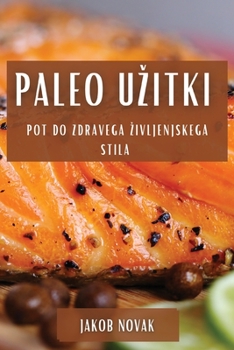 Paperback Paleo Uzitki: Pot do Zdravega Zivljenjskega Stila [Slovenian] Book