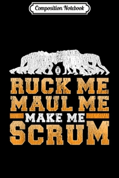 Paperback Composition Notebook: Ruck Me Maul Me Make Me Scream - Funny Rugby Gift Journal/Notebook Blank Lined Ruled 6x9 100 Pages Book