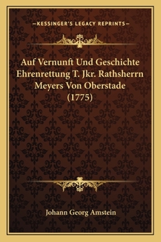 Auf Vernunft Und Geschichte Ehrenrettung T. Jkr. Rathsherrn Meyers Von Oberstade (1775)