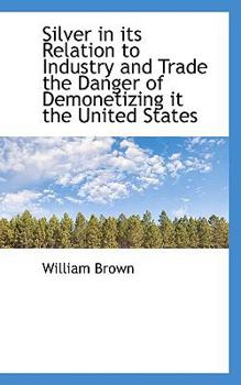 Paperback Silver in Its Relation to Industry and Trade the Danger of Demonetizing It the United States Book