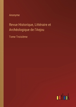Revue Historique, Littéraire et Archéologique de l'Anjou: Tome Troisième