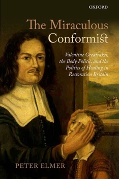 Hardcover Miraculous Conformist: Valentine Greatrakes, the Body Politic, and the Politics of Healing in Restoration Britain Book