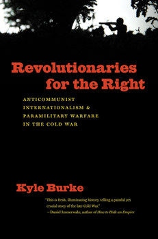 Paperback Revolutionaries for the Right: Anticommunist Internationalism and Paramilitary Warfare in the Cold War Book