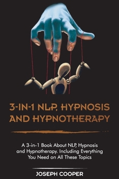 Paperback 3-in-1 NPL, Hypnosis and Hypnotherapy: A 3-in-1 Book About NLP, Hypnosis and Hypnotherapy. Including Everything You Need on All These Topics Book