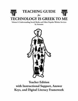 TEACHING GUIDE for TECHNOLOGY IS GREEK TO ME Volume I: Teacher Edition with Instructional Support, Answer Keys, and Digital Literacy Framework (Technology Is Greek To Me Classroom Sets)