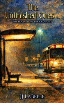 The Unfinished Ones: The Holiness of the Ordinary