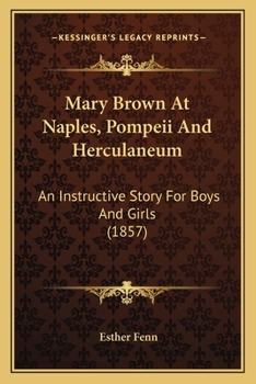 Paperback Mary Brown At Naples, Pompeii And Herculaneum: An Instructive Story For Boys And Girls (1857) Book