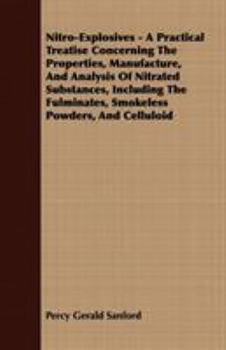 Nitro-Explosives - A Practical Treatise Concerning the Properties, Manufacture, and Analysis of Nitrated Substances, Including the Fulminates, Smokeless Powders, and Celluloid