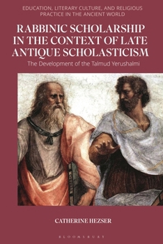 Rabbinic Scholarship in the Context of Late Antique Scholasticism: The Development of the Talmud Yerushalmi