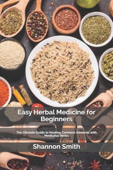 Paperback Easy Herbal Medicine for Beginners: The Ultmate Guide to Healing Common Ailments with Medicinal Herbs Book