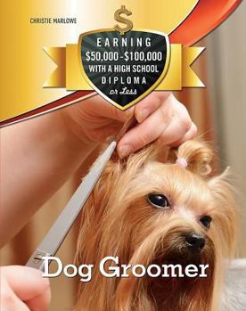 Dog Groomer - Book  of the Earning $50,000 - $100,000 with a High School Diploma or Less