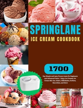 Paperback SPRINGLANE Ice Cream Cookbook: 1700-Day Simple and tasty frozen treats for Beginners and Advanced Users Enjoy Ice Creams, Ice Cream Mix-Ins, Gelato, Book