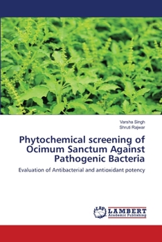 Phytochemical screening of Ocimum Sanctum Against Pathogenic Bacteria: Evaluation of Antibacterial and antioxidant potency