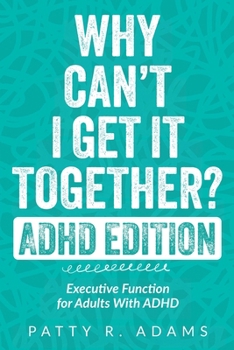 Why Can't I Get It Together? (ADHD Edition) : Executive Function for Adults with ADHD