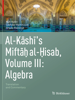 Paperback Al-Kashi's Miftah Al-Hisab, Volume III: Algebra: Translation and Commentary Book