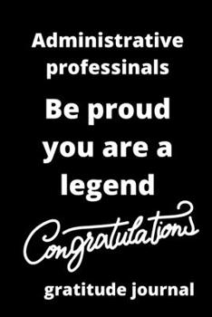 Administrative professionals be proud you are a legend gratitude journal: Lined gratitude journal,(6*9 inches),Gifts for Administrative ... for administrator