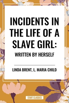 Incidents in the Life of a Slave Girl: Written by Herself