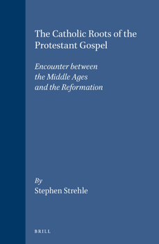 Hardcover The Catholic Roots of the Protestant Gospel: Encounter Between the Middle Ages and the Reformation Book
