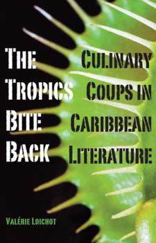 Paperback The Tropics Bite Back: Culinary Coups in Caribbean Literature Book