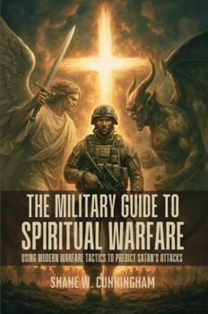 Paperback The Military Guide to Spiritual Warfare: Using Modern Warfare Tactics to Predict Satan's Attacks Book