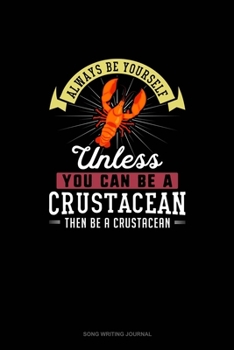 Paperback Always Be Yourself Unless You Can Be A Crustacean Then Be A Crustacean: Song Writing Journal Book