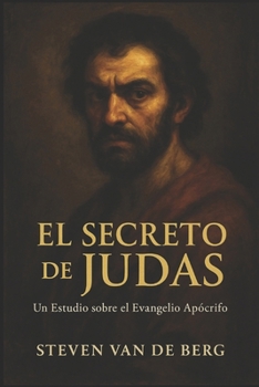 El Secreto de Judas: Un Estudio sobre el Evangelio Apócrifo (Spanish Edition)
