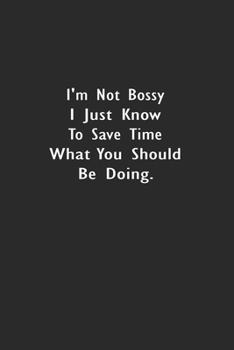 I'm Not Bossy I Just Know What You Should Be Doing.: Lined Notebook (110 Pages 6" x 9" )