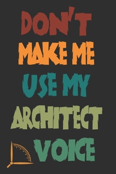 Paperback Don't Make Me Use My Architect Voice: Funny Architecture Design Work Notebook Gift For Architects Book