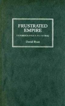 Hardcover Frustrated Empire: US Foreign Policy, 9/11 To Iraq Book