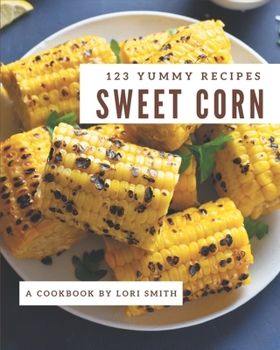 Paperback 123 Yummy Sweet Corn Recipes: Welcome to Yummy Sweet Corn Cookbook Book