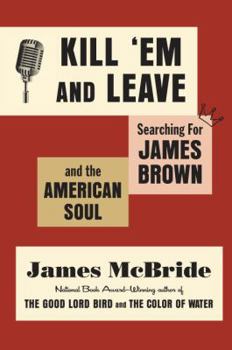 Hardcover Kill 'em and Leave: Searching for James Brown and the American Soul Book