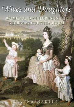 Hardcover Wives and Daughters: Women and Children in the Georgian Country House Book