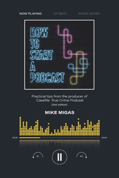Paperback How to Start a Podcast: Practical tips from the producer of Casefile: True Crime Podcast Book