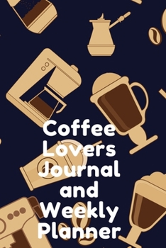 Paperback Coffee Lovers Journal and Weekly Planner: Weekly and Daily Agenda for Coffee Lovers Book