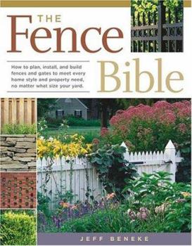 Hardcover The Fence Bible: How to Plan, Install, and Build Fences and Gates to Meet Every Home Style and Property Need, No Matter What Size Your Book