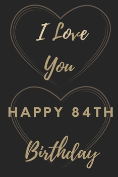 I Love You Happy 84th Birthday: 84th Birthday Gift / Journal / Notebook / Unique Birthday Card Alternative Quote