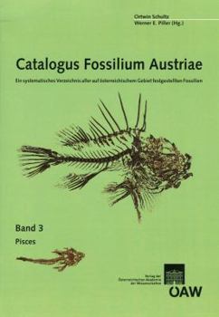 Catalogus Fossilium Austriae Pisces: Ein Systematisches Verzeichnis Aller Auf Osterreischischem Gebiet Festgestellten Fossilien