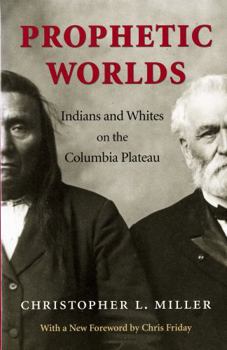 Prophetic Worlds: Indians and Whites on the Columbia Plateau