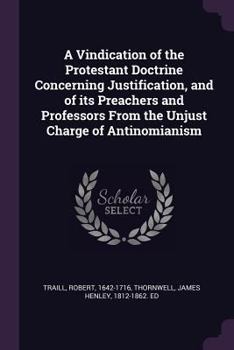Paperback A Vindication of the Protestant Doctrine Concerning Justification, and of its Preachers and Professors From the Unjust Charge of Antinomianism Book