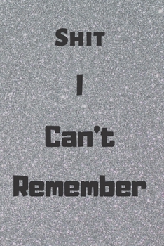 Paperback Shit I Can't Remember: Funny Shit I Can't Remember Notebook Journal For Things You Just Can't Remember. 6x9 120 Page College Ruled Notebook Book