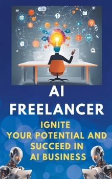 Paperback AI Freelancer: Ignite Your Potential and Succeed in AI Business Book