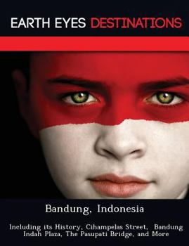 Paperback Bandung, Indonesia: Including Its History, Cihampelas Street, Bandung Indah Plaza, the Pasupati Bridge, and More Book