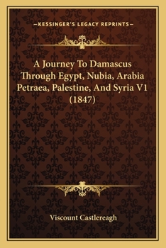 A Journey to Damascus Through Egypt, Nubia, Arabia Petraea, Palestine, and Syria; Vol I