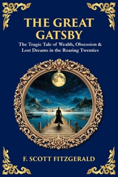 The Great Gatsby: The Tragic Tale of Wealth, Obsession & Lost Dreams in the Roaring Twenties (Library of Alexandria)