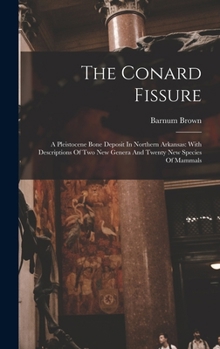 Hardcover The Conard Fissure: A Pleistocene Bone Deposit In Northern Arkansas: With Descriptions Of Two New Genera And Twenty New Species Of Mammals Book