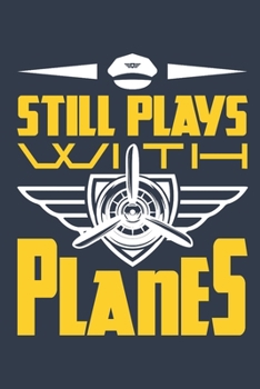 Still Plays with Planes: Pilot Journal, Blank Paperback Aviation Notebook, Airplane Pilot Gifts, 150 pages, college ruled