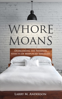 WHORE MOANS: Overcoming the Residual Effects of Misplaced Sexuality