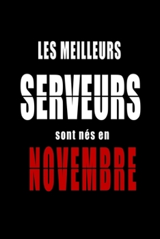 Les Meilleurs Serveurs sont n?s en Novembre carnet de notes: Carnet de note pour les Serveurs n?s en Novembre cadeaux pour un ami, une amie, un coll?g